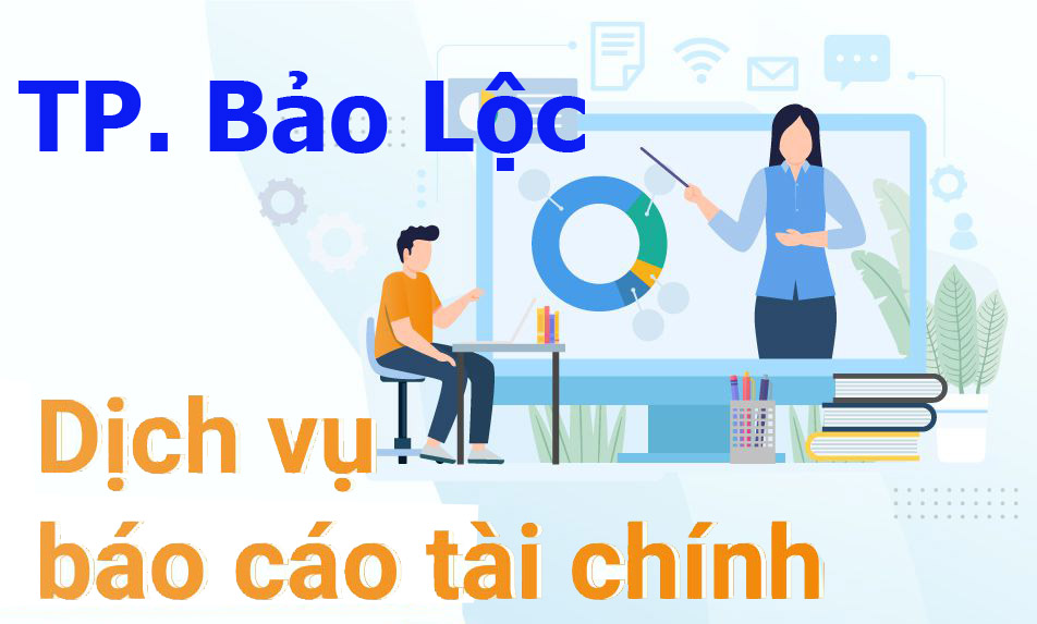 Dịch vụ làm báo cáo tài chính cuối năm tại TP Bảo Lộc