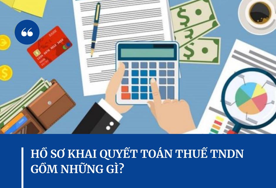 Hồ sơ quyết toán thuế TNDN bao gồm những gì