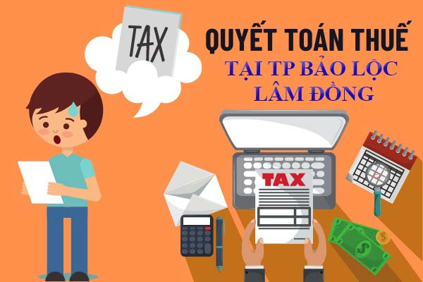 Dịch vụ quyết toán thuế tại TP Bảo Lộc - Lâm Đồng