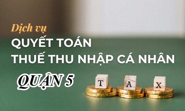 Dịch vụ quyết toán thuế thu nhập cá nhân tại quận 5