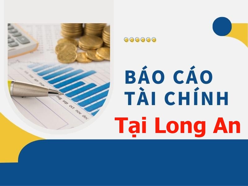 Dịch vụ làm báo cáo tài chính cuối năm 2023 tại Long An tốt nhất