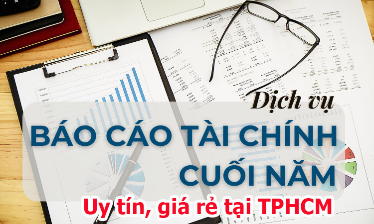 Dịch vụ báo cáo tài chính cuối năm uy tín giá rẻ tại TPHCM