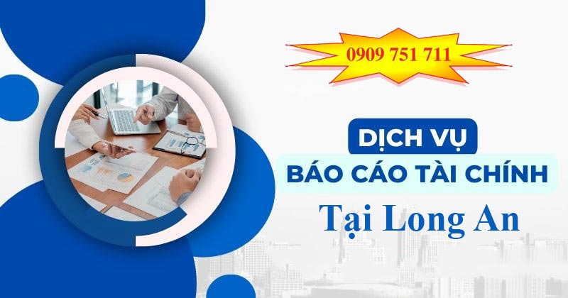 Dịch vụ làm báo cáo tài chính cuối năm tại Long An uy tín và chất lượng