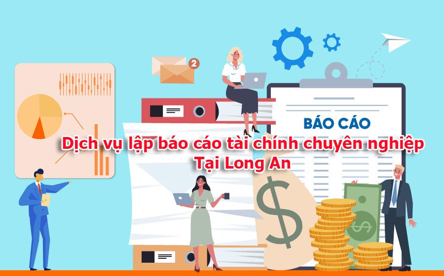 Dịch vụ lập báo cáo tài chính chuyên nghiệp tại Long An