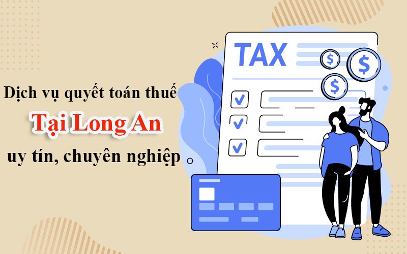 Dịch vụ quyết toán thuế tại Long An uy tín, chuyên nghiệp