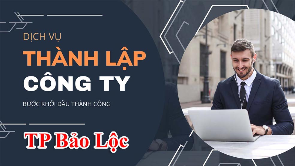 Dịch vụ thành lập công ty mới trọn gói tại TP Bảo Lộc