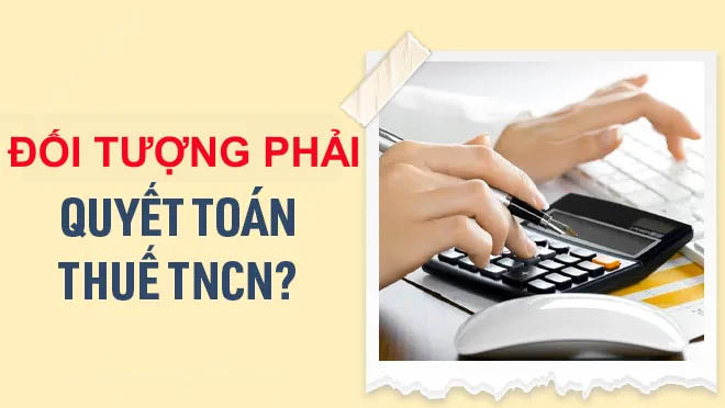 Đối tượng phải quyết toán thuế TNCN