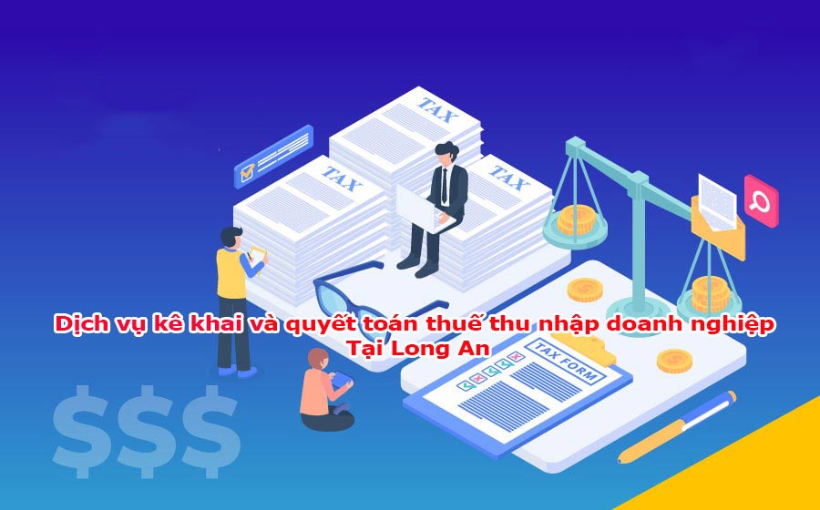 Dịch vụ kê khai và quyết toán thuế thu nhập doanh nghiệp tại Long An