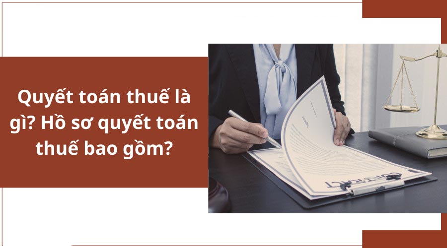 quyết toán thuế cuối năm gồm những gì?